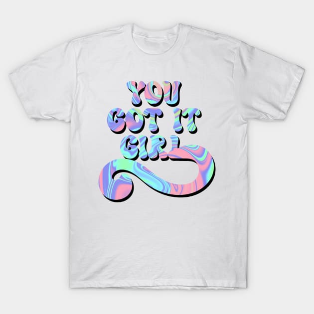 You got it girl T-Shirt by TheLushHive
